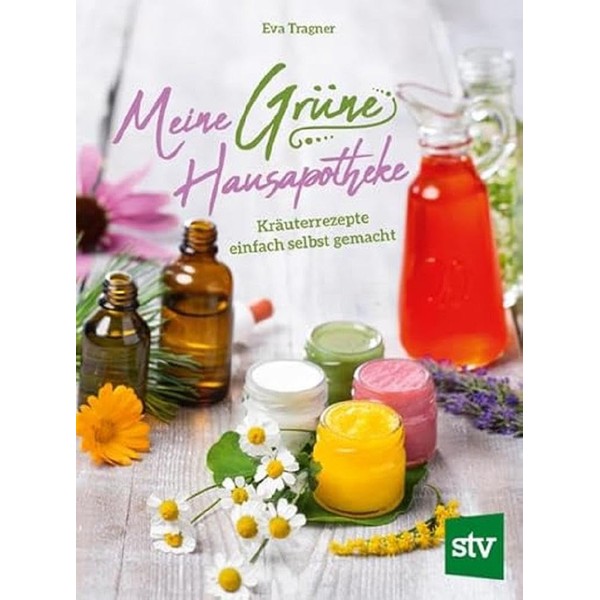 Meine Grüne Hausapotheke: Kräuterrezepte einfach selbst gemacht