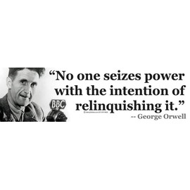 No One Seizes Power with The Intention of Relinquishing It ~ George Orwell - Magnetic Bumper Sticker/Decal Magnet (10.5” X 3”)