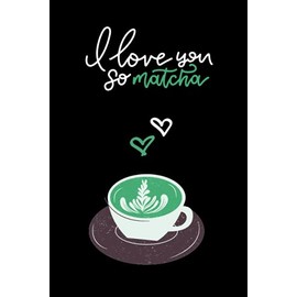 Matcha Notebook (120 Pages, 6 x 9 inches): Matcha Lover Gift 'I Love You So Matcha" Notebook