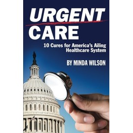 Urgent Care: Ten Cures for Americaâs Ailing Healthcare System