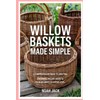 Willow Baskets Made Simple: A Comprehensive Guide to Crafting Timeless