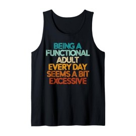 Being A Functional Adult Every Day Seems A Bit Excessive Tank Top