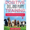 Positive Dog and Puppy Training Discover How to Raise an