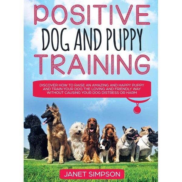 Positive Dog and Puppy Training Discover How to Raise an