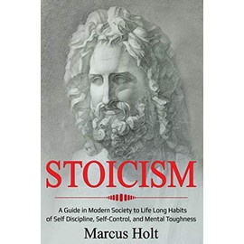 Stoicism: A Deeper Insight into Stoicism in Modern Society to Life Long Habits of Self Discipline, Self Control, and Mental Toughness (Ei Master)