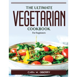 The Ultimate Vegetarian Cookbook: For beginners