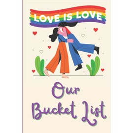 Love Is Love - Our Bucket List: It's the ideal bucket list Journal for Lesbian couples, and it also makes an excellent Engagement, Relationship, ... Day, Birthday, Holiday, or Wedding present.