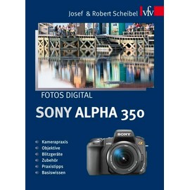 Fotos digital - Sony Alpha 350: Kamerapraxis, Objektive, Blitzgeräte, Zubehör, Praxistipps, Basiswissen
