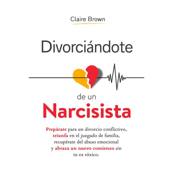 Divorciándote de un narcisista: Prepárate para un divorcio conflictivo, triunfa