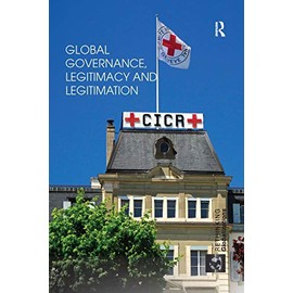 Global Governance, Legitimacy and Legitimation (Rethinking Globalizations)