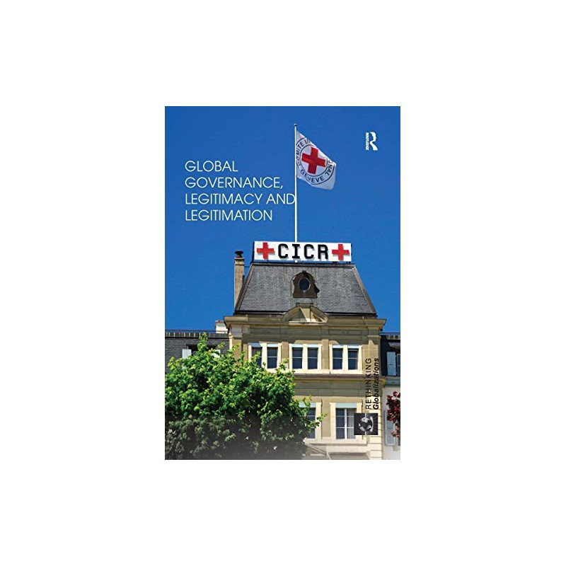 Global Governance, Legitimacy and Legitimation (Rethinking Globalizations)