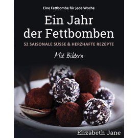 Ein Jahr der Fettbomben: 52 Saisonale Süsse & Herzhafte Rezepte