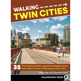 Walking Twin Cities: 35 Tours Exploring Parks, Landmarks, Neighborhoods, and Cultural Centers of Minneapolis and St. Paul