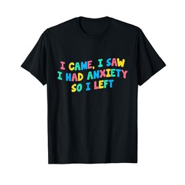I Came I Saw I Had Anxiety So I Left Funny Saying Gift T-Shirt