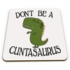 Don't Be A C*ntasaurus Funny Rude Dinosaur Novelty Glossy Coaster