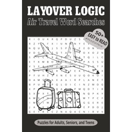 Layover Logic Air Travel Word Searches: Word Searches with Easy to Read Print about Air Travel ,Inflight Amenities, Airport Safety and more : 6 x 9 ... Gift for Vacations, Holidays and Leisure Time