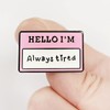Hello, I'm Always Tired Enamel Pins, Mental Health Badges, Purple