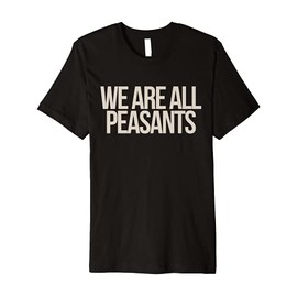 Mens We Are All Peasants