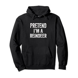 Pretend I'm A Reindeer Funny Easy Christmas Xmas Costume Pullover Hoodie