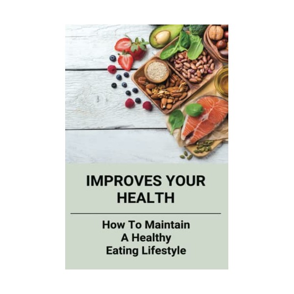 Improves Your Health: How To Maintain A Healthy Eating Lifestyle