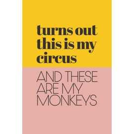 Turns Out This is My Circus and These are My Monkeys: Funny Blank Notebook | Perfect Journal for Overwhelmed Adults, Coworkers, Parents, or Anyone ... | Great Gag Gift for Birthdays or Holidays