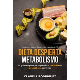 DIETA DESPIERTA METABOLISMO: La Guía Completa para Aprender a Reviyalizar tu Metabolismo Comiendo. Incluyendo Plan de Dieta, Recetas y Ejercicios-FIT