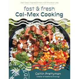 Fast and Fresh Cal-Mex Cooking: West Coast-Inspired Dinners in 30 Minutes or Less