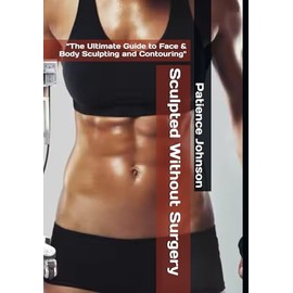 Sculpted Without Surgery: “The Ultimate Guide to Face & Body Sculpting and Contouring"