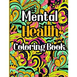 Mental Health Coloring Book: A Inspirational Coloring Book - Art Therapy Adult Coloring Book for Self Help, Self Love, Self Care, Anxious Thinking & Calming Anxiety