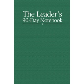 The Leader's 90-Day Notebook: A Journal For Leaders Too Busy to Journal