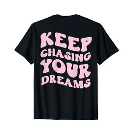 Keep Chasing Your Dreams Powerful Motivational Quote Saying T-Shirt