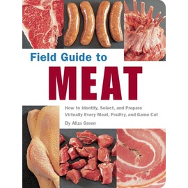 Field Guide to Meat: How to Identify, Select, and Prepare Virtually Every Meat, Poultry, and Game Cut