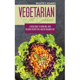  Vegetarian Diet Cookbook: A Fresh Guide to Eating Well with Delicious Recipes for a Healthy Balanced Diet