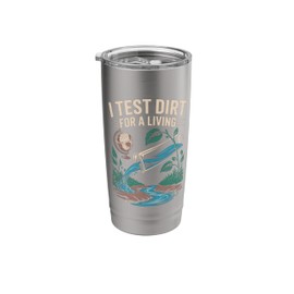 I Test Dirt For A Living Nature Science Stainless Steel Insulated Tumbler
