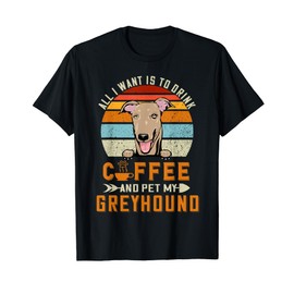 T-Shirt with German Text "Alles was ich will ist Kaffee zu trinken und mein Hund Greyhound Puppy zu streichern" ("A