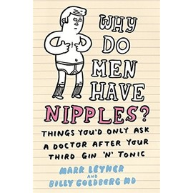 Why Do Men Have Nipples?: Things You'd Only Ask a Doctor After Your Third Gin 'n' Tonic by Mark Leyner (2008-09-18)