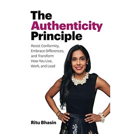 The Authenticity Principle: Resist Conformity, Embrace Differences, and Transform How You Live, Work, and Lead