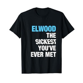 Elwood The Sickest You've Ever Met First Name Funny Slogan T-Shirt, black