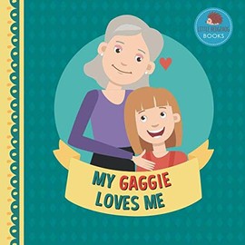 My Gaggie Loves Me: A Picture Book for Young Children and Grandparents; Girl Version