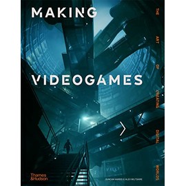 Making Videogames: The Art of Creating Digital Worlds