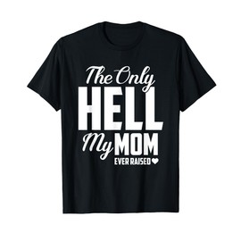 The Only Hell My Mama Ever Raised Mother's Day Son Daughter T-Shirt