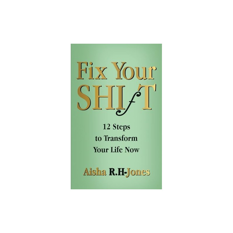 Fix Your Shift: 12 Steps to Transform Your Life Now