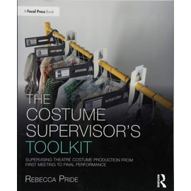The Costume Supervisor’s Toolkit: Supervising Theatre Costume Production from First Meeting to Final Performance (The Focal Press Toolkit Series)