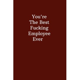 You're The Best Fucking Employee Ever: Office Gift For Coworker, Humor Lined Notebook For Boss, Joke Journal For Work, Funny Cool Stuff, Perfect Motivational Gag Gift