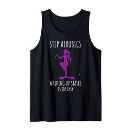 Step Aerobics Walking Up Stairs Is Too Easy Step Aerobics Tank Top