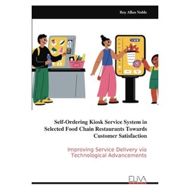 Self-Ordering Kiosk Service System in Selected Food Chain Restaurants Towards Customer Satisfaction: Improving Service Delivery via Technological Advancements