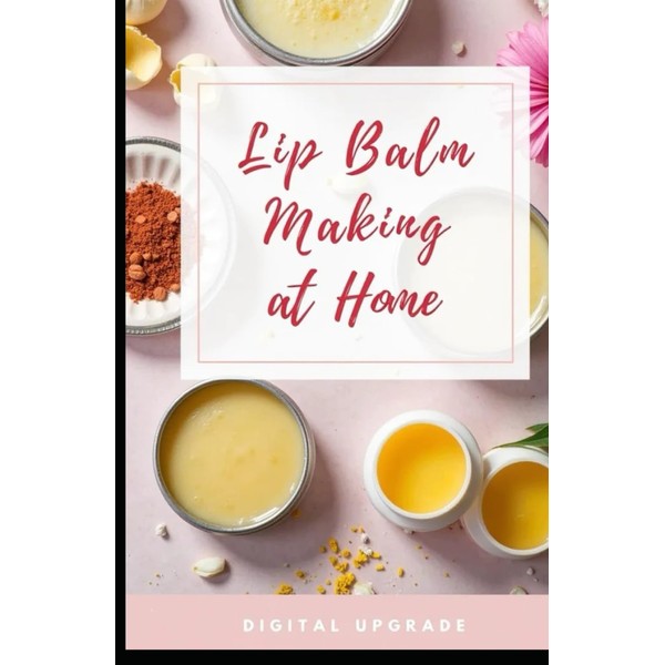 Lip Balm Making at Home: Natural, Nourishing & Easy-to-Make Lip