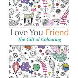 Love You Friend: The Gift Of Colouring: The perfect anti-stress colouring book for friends