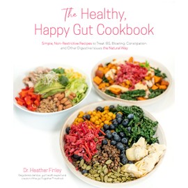 The Healthy, Happy Gut Cookbook: Simple, Non-Restrictive Recipes to Treat IBS, Bloating, Constipation and Other Digestive Issues the Natural Way