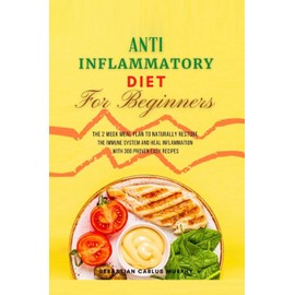 Entzündungshemmende Diät für Anfänger: Der 2-Wochen-Mahlzeitplan zur natürlichen Wiederherstellung des Immunsystems und zur Heilung von Entzündungen mit 300 bewährten einfachen Rezepten